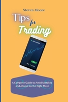 Tips for Trading: A Complete Guide to Avoid Mistakes and Always Do the Right Move 1801456704 Book Cover