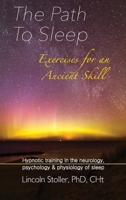 The Path To Sleep, Exercises for an Ancient Skill: Hypnotic training in the neurology, psychology & physiology of sleep 1999253833 Book Cover