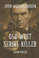 John Wesley Hardin: Old West Serial Killer B0F7HSXTZ5 Book Cover