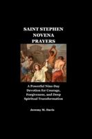 SAINT STEPHEN NOVENA PRAYERS: A Powerful Nine-Day Devotion for Courage, Forgiveness, and Deep Spiritual Transformation B0G4M4LC2V Book Cover