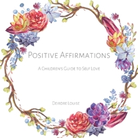 Positive Affirmations: A Children's Guide to Self Love B093K86565 Book Cover