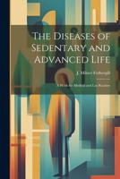 The Diseases of Sedentary and Advanced Life: A Work for Medical and Lay Readers 1021981729 Book Cover