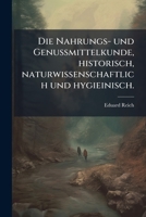 Die Nahrungs- und Genussmittelkunde, historisch, naturwissenschaftlich und hygieinisch. 1148289313 Book Cover