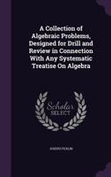 A Collection of Algebraic Problems, Designed for Drill and Review in Connection with Any Systematic Treatise On Algebra ... 1341112926 Book Cover