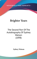 Brighter Years: The Second Part Of The Autobiography Of Sydney Watson 0548744165 Book Cover