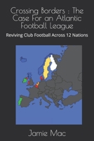 Crossing Borders : The Case For an Atlantic Football League: Reviving Club Football Across 12 Nations B0FH2QMPYC Book Cover