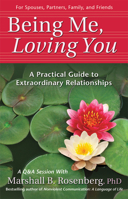 Being Me, Loving You: A Practical Guide to Extraordinary Relationships (Nonviolent Communication Guides) 1892005166 Book Cover