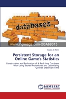 Persistent Storage for an Online Game's Statistics: Construction and Evaluation of A Real time Database with Using Stored Procedures and Optimizing Queries Execution Time 3659548715 Book Cover