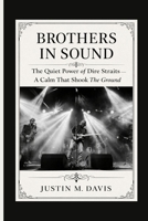 BROTHERS IN SOUND: The Quiet Power Of Dire Straits — A Calm That Shook The Ground B0GL36F1JT Book Cover