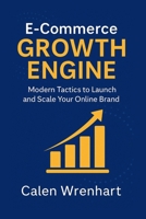 E-Commerce Growth Engine: Modern Tactics to Launch and Scale Your Online Brand B0FHPWPWRW Book Cover