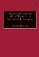 Manliness and the Male Novelist in Victorian Literature (Nineteenth Century Series) 1138263451 Book Cover