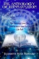 The Astrology of Reincarnation: The Astrology Your Soul Used to Trace Your Current Life Path: Vol 1 : The Aspects 1471784762 Book Cover