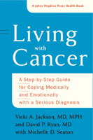 Living with Cancer: A Step-By-Step Guide for Coping Medically and Emotionally with a Serious Diagnosis 1421422328 Book Cover