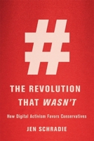 The Revolution That Wasn't: How Digital Activism Favors Conservatives 0674972333 Book Cover