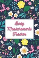 Body Measurements Tracker - Great Gift for Women: Weekly Body Measurements Log for Keeping Track of Your Body Fitness and Weight Loss Progress with Beautiful Floral Cover B084T2WFVT Book Cover