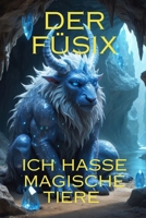 Der Füsix: ich hasse magische Tiere (German Edition) B0DZNBYNNB Book Cover