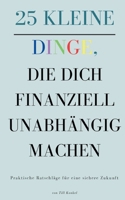 25 kleine Dinge, die dich finanziell unabhängig machen: Praktische Ratschläge für eine sichere Zukunft (German Edition) 3384306740 Book Cover