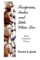 Footprints, Smiles And Little White Lies: Collected Poems Of Daniel S. Janik 1438252358 Book Cover