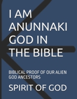 I AM ANUNNAKI GOD IN THE BIBLE: BIBLICAL PROOF OF OUR ALIEN GOD ANCESTORS B0DVC7FWTJ Book Cover