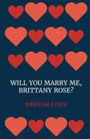 Will You Marry Me, Brittany Rose? 0999519301 Book Cover