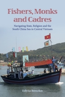 Fishers, Monks and Cadres: Navigating State, Religion and the South China Sea in Central Vietnam 8776942872 Book Cover