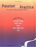 Passion Into Practice: The Path To Remarkable Work 1411613007 Book Cover