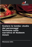 Svelare le tombe: studio dei personaggi fantasma nella narrativa di Nadeem Aslam 6209121535 Book Cover