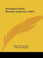 Aboriginal Indian Remains In Jamaica (1897) 1120136407 Book Cover