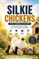 Silkie Chicken Handbook: Care, Behavior & Daily Life Guide /The Complete Guide to Raising Healthy, Happy, and Thriving Silkie Chickens (Rare Poultry & Exotic Chicken Handbooks) B0H3PV6T63 Book Cover