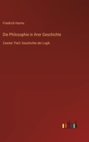 Die Philosophie in ihrer Geschichte: Zweiter Theil: Geschichte der Logik 3368666231 Book Cover