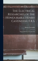 The Electrical Researches of the Honourable Henry Cavendish, F.R.S.: Written Between 1771 and 1781 1017977410 Book Cover