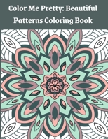 Color Me Pretty: Beautiful Patterns Coloring Book B08WS5KJ67 Book Cover