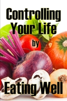 Controlling Your Life by Eating Well: The Best Gift Idea: How to Manage Your Appetite and Live a Life of Abundance 3986082905 Book Cover