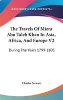 The Travels Of Mizra Abu Taleb Khan In Asia, Africa, And Europe V2: During The Years 1799-1803 1163100617 Book Cover