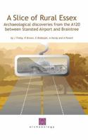 A Slice of Rural Essex: Recent Archaeological Discoveries from the A120 Between Stansted Airport and Braintree [With CDROM] 0954597028 Book Cover