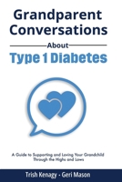 Grandparent Conversations About Type 1 Diabetes: A Guide to Supporting and Loving Your Grandchild Through the Highs and Lows B0GV1K4FNZ Book Cover