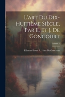 L'art Du Dix-Huiti�me Si�cle, Par E. Et J. De Goncourt; Volume 1 1022834878 Book Cover