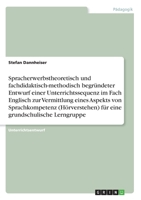 Spracherwerbstheoretisch und fachdidaktisch-methodisch begründeter Entwurf einer Unterrichtssequenz im Fach Englisch zur Vermittlung eines Aspekts von ... grundschulische Lerngruppe (German Edition) 3346164144 Book Cover