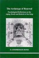The Archetype of Renewal: Psychological Reflections on the Aging, Death and Rebirth of the King 1894574052 Book Cover