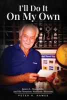 I’LL DO IT ON MY OWN: James L. Manzolillo And The Houston Maritime Museum B0GZWPSR8T Book Cover