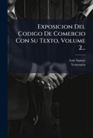 Exposicion Del Codigo De Comercio Con Su Texto, Volume 2... 1271232944 Book Cover