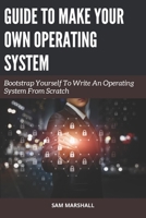 Guide to Make Your Own Operating System: Bootstrap Yourself To Write An Operating System From Scratch B08KSJWRGL Book Cover