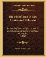 The Editor's Run in New Mexico and Colorado: Embracing Twenty-Eight Letters on Stock Raising Agriculture, Territorial History 1165096765 Book Cover