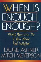 When Is Enough, Enough?: What You Can Do If You Never Feel Satisfied 1568381972 Book Cover