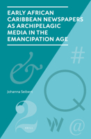 Early African Caribbean Newspapers As Archipelagic Media in the Emancipation Age 9004512454 Book Cover