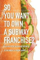 So You Want to Own a Subway Franchise? a Decade in the Restaurant Business 1609764277 Book Cover