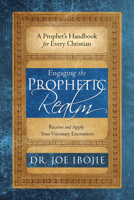 Engaging the Prophetic Realm: Receive and Apply Your Visionary Encounters 0768448530 Book Cover
