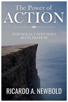 The Power of Action: Step Boldly Into Holy Acceleration B0F6Y9R43Y Book Cover