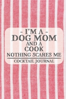I'm a Dog Mom and a Cook Nothing Scares Me Cocktail Journal: Blank Cocktail Journal to Write in for Women, Bartenders, Drink and Alcohol Log, Document ... for Women, Wife, Mom, Aunt (6x9 120 pages) 1672885647 Book Cover