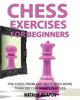 Chess Exercises for Beginners: The Chess Problems Book with more than 500 Checkmate Puzzles B08Y4HC9XD Book Cover